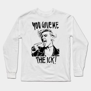 You give me the ick! Long Sleeve T-Shirt